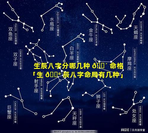 生辰八字分哪几种 🐴 命格「生 💮 辰八字命局有几种」